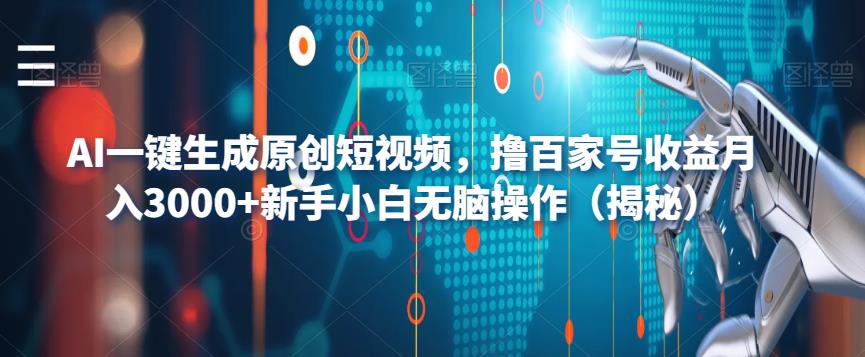 AI一键生成原创短视频，撸百家号收益月入3000+新手小白无脑操作（揭秘）-福喜网创