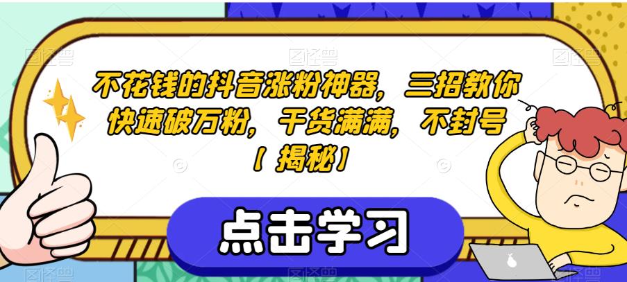 不花钱的抖音涨粉神器，三招教你快速破万粉，干货满满，不封号【揭秘】-福喜网创