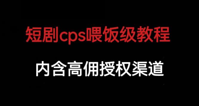 短剧cps喂饭级教学，内涵高佣授权渠道-福喜网创