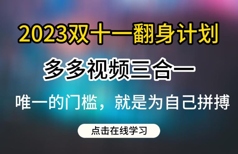 2023双十一翻身计划，多多视频带货三合一玩法教程【揭秘】-福喜网创