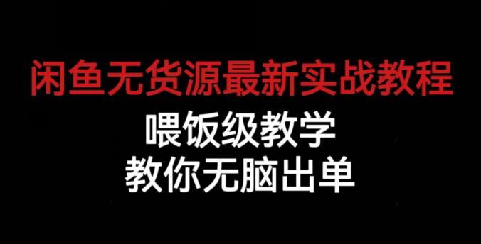 闲鱼无货源最新实战教程，喂饭级教学，教你无脑出单【揭秘】-福喜网创