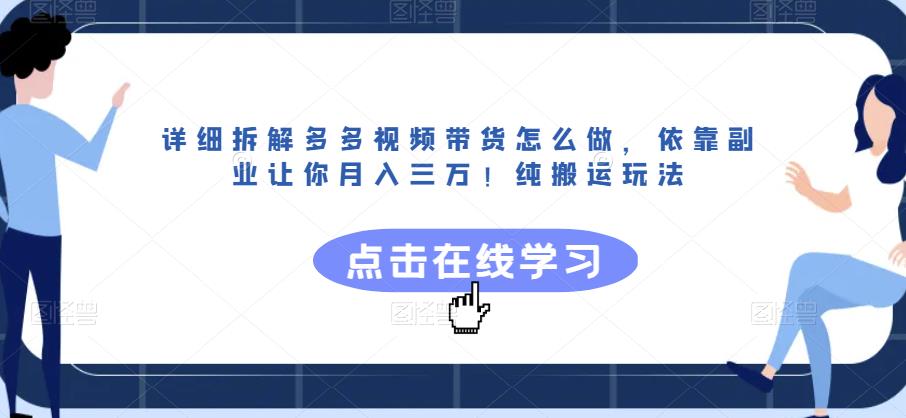 详细拆解多多视频带货怎么做，依靠副业让你月入三万！纯搬运玩法【揭秘】-福喜网创