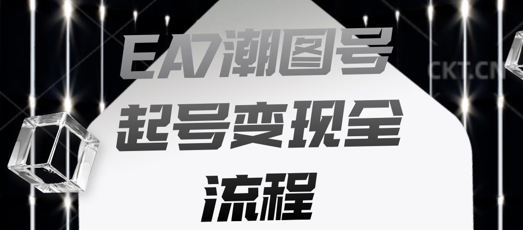 EA7潮图号起号变现全流程，快速起号飞速涨粉【揭秘】-福喜网创