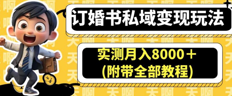 订婚书私域变现玩法，实测月入8000＋(附带全部教程)【揭秘】-福喜网创