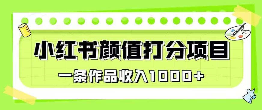 最新蓝海项目，小红书颜值打分项目，一条作品收入1000+【揭秘】-福喜网创