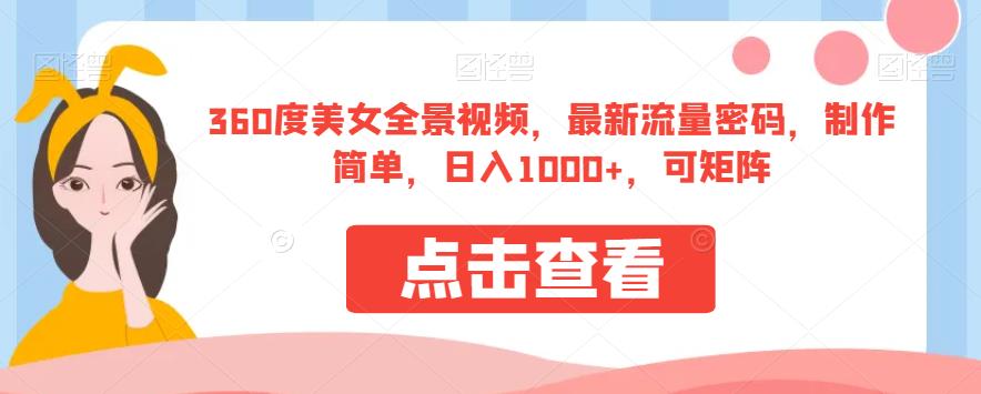 360度美女全景视频，最新流量密码，制作简单，日入1000+，可矩阵【揭秘】-福喜网创