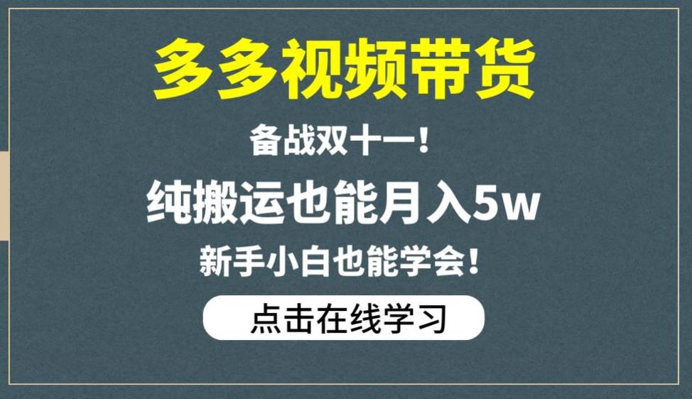 多多视频带货，备战双十一，纯搬运也能月入5w，新手小白也能学会-福喜网创