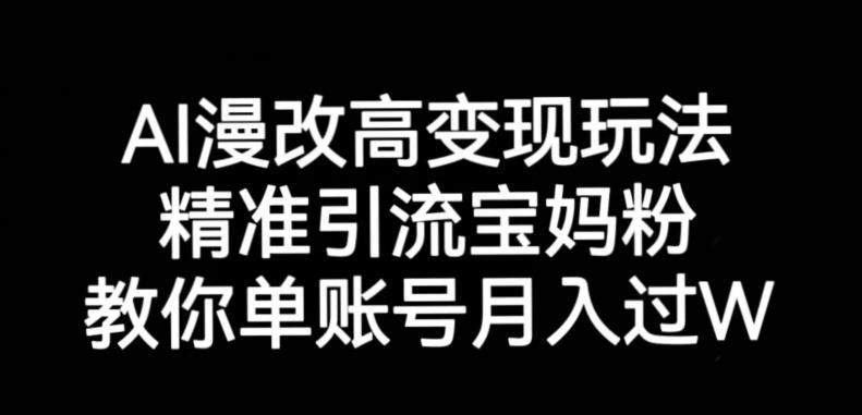 AI漫改头像高级玩法，精准引流宝妈粉，高变现打发单号月入过万【揭秘】-福喜网创