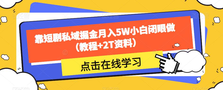 靠短剧私域掘金月入5W小白闭眼做（教程+2T资料）-福喜网创