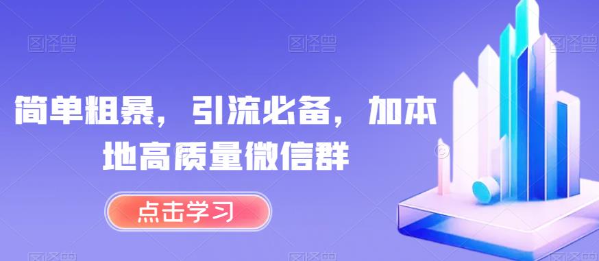 简单粗暴，引流必备，加本地高质量微信群【揭秘】-福喜网创