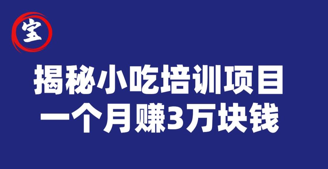 宝哥揭秘小吃培训项目，利润非常很可观，一个月赚3万块钱-福喜网创