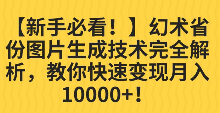 【新手必看！】幻术省份图片生成技术完全解析，教你快速变现并轻松月入10000+【揭秘】-福喜网创