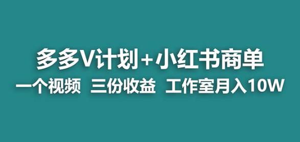 【蓝海项目】多多v计划+小红书商单一个视频三份收益工作室月入10w-福喜网创