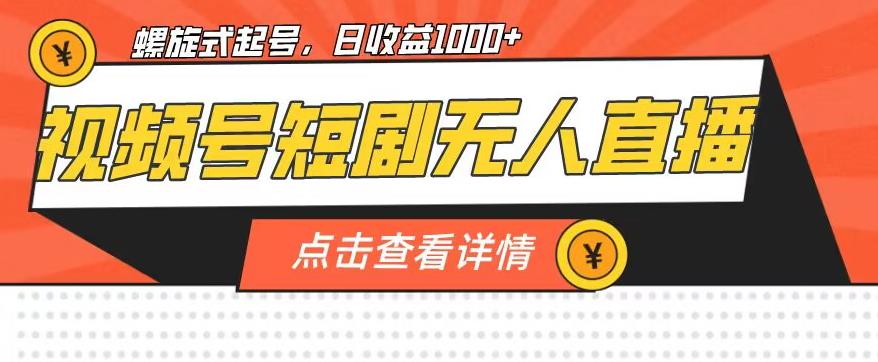 视频号短剧无人直播，螺旋起号，单号日收益1000+【揭秘】-福喜网创