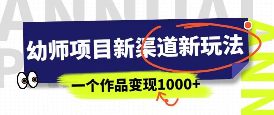 幼师项目新渠道新玩法，一个作品变现1000+，一部手机实现月入过万-福喜网创