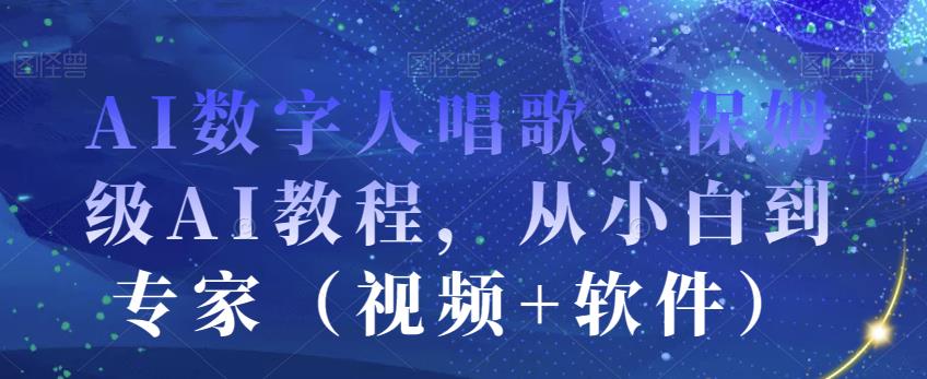 AI数字人唱歌，保姆级AI教程，从小白到专家（视频+软件）-福喜网创