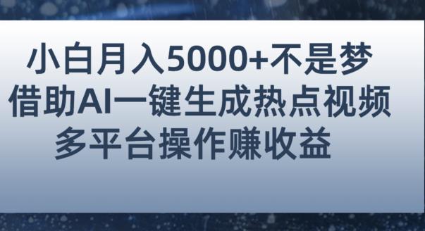 小白也能轻松月赚5000+！利用AI智能生成热点视频，全网多平台赚钱攻略【揭秘】-福喜网创