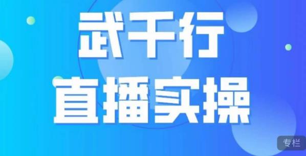 武千行直播实操课，账号定位、带货账号搭建、选品等-福喜网创