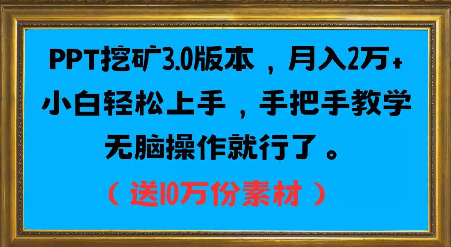 PPT挖矿3.0版本，月入2万小白轻松上手，手把手教学无脑操作就行了（送10万份素材）-福喜网创