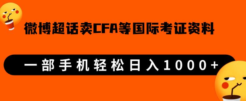 微博超话卖cfa、frm等国际考证虚拟资料，一单300+，一部手机轻松日入1000+-福喜网创