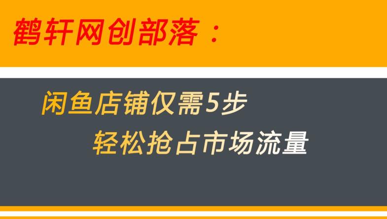 闲鱼做好这5个步骤让你店铺迅速抢占市场流量【揭秘】-福喜网创