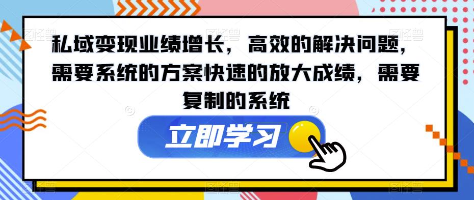 私域变现业绩增长，高效的解决问题，需要系统的方案快速的放大成绩，需要复制的系统-福喜网创