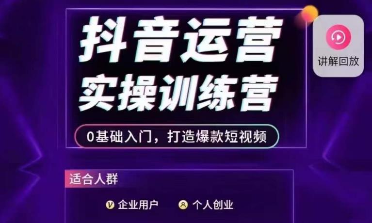 抖音运营实操训练营，0基础入门，打造爆款短视频-福喜网创