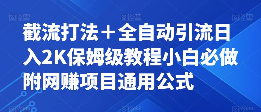 截流打法＋全自动引流日入2K保姆级教程小白必做，附项目通用公式【揭秘】-福喜网创