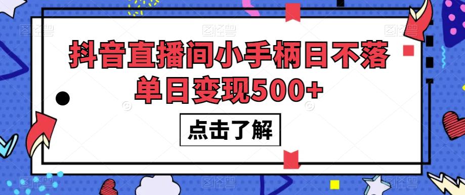 抖音直播间小手柄日不落单日变现500+【揭秘】-福喜网创