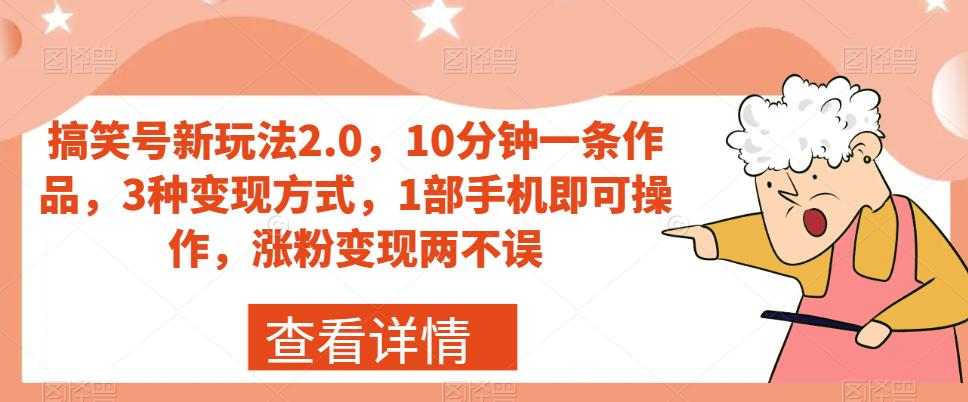 搞笑号新玩法2.0，10分钟一条作品，3种变现方式，1部手机即可操作，涨粉变现两不误-福喜网创