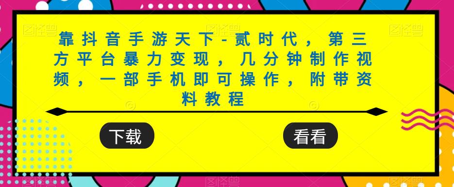 靠抖音手游天下-贰时代，第三方平台暴力变现，几分钟制作视频，一部手机即可操作，附带资料教程-福喜网创