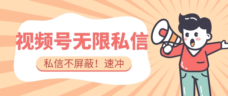 全球首发-视频号无限私信术-直接触达不屏蔽【揭秘】-福喜网创