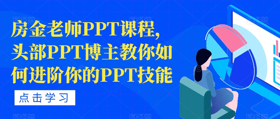 房金老师PPT课程，头部PPT博主教你如何进阶你的PPT技能-福喜网创