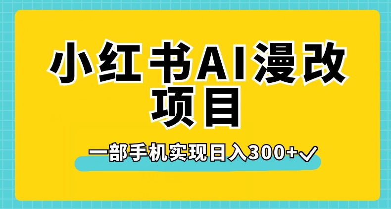 小红书AI漫改项目，一部手机实现日入300+【揭秘】-福喜网创