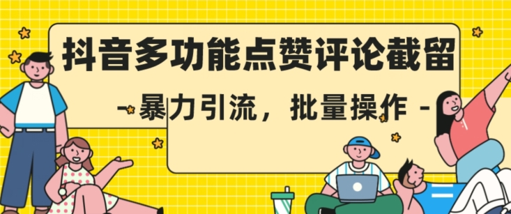 抖音多功能点赞评论截留，暴力引流，批量操作【揭秘】-福喜网创