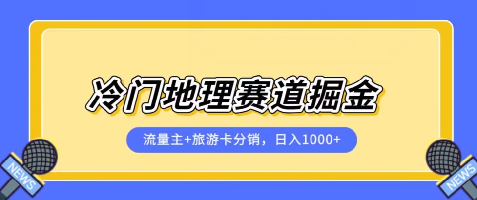 冷门地理赛道流量主+旅游卡分销全新课程，日入四位数，小白容易上手-福喜网创