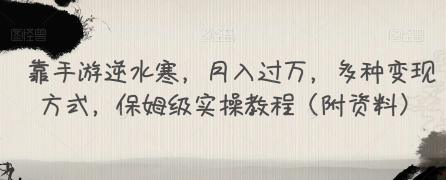 靠手游逆水寒，月入过万，多种变现方式，保姆级实操教程（附资料）-福喜网创