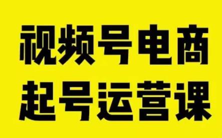 视频号电商起号运营课，教新人如何自然流起号，助力商家0-1突破-福喜网创