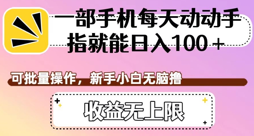 一部手机每天动动手指就能日入100+，可批量操作，新手小白无脑撸，收益无上限【揭秘】-福喜网创