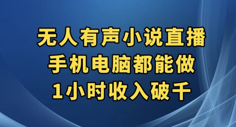 抖音无人有声小说直播，手机电脑都能做，1小时收入破千【揭秘】-福喜网创