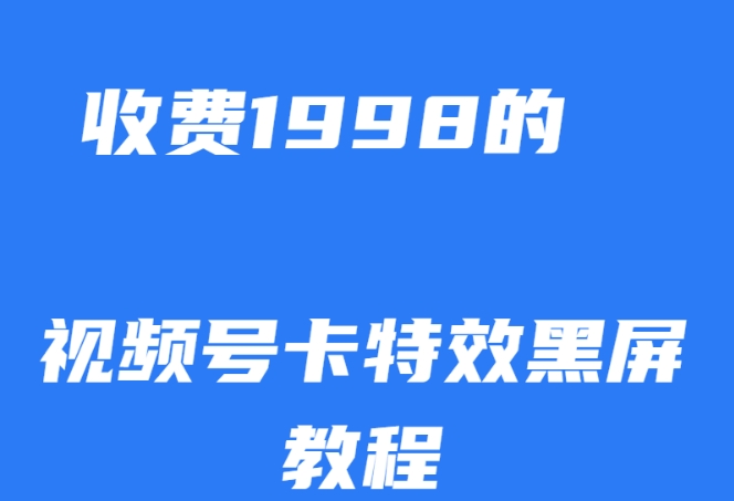 外面收费1998的视频号卡特效黑屏玩法，条条原创，轻松热门【揭秘】-福喜网创