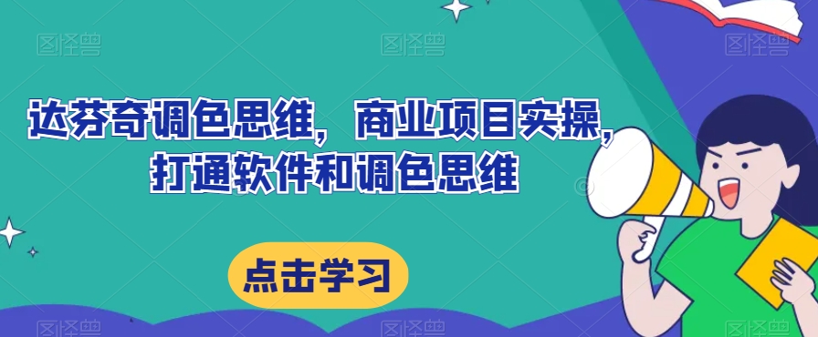 达芬奇调色思维，商业项目实操，打通软件和调色思维-福喜网创