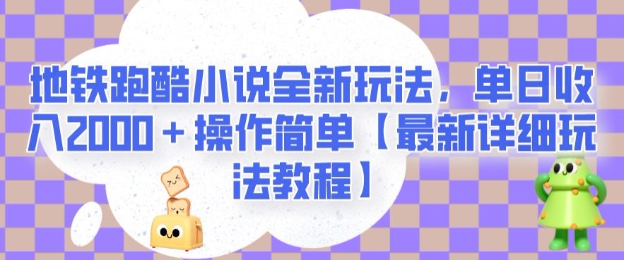 地铁跑酷小说全新玩法，单日收入2000＋操作简单【最新详细玩法教程】【揭秘】-福喜网创