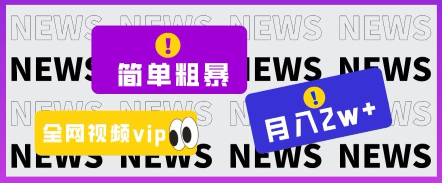 简单粗暴零成本，高回报，全网视频VIP掘金项目，月入2万＋【揭秘】-福喜网创