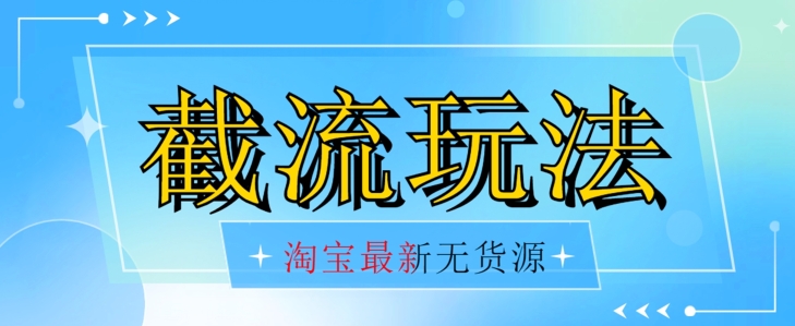 首发价值2980最新淘宝无货源不开车自然流超低成本截流玩法日入300+【揭秘】【1016更新】-福喜网创