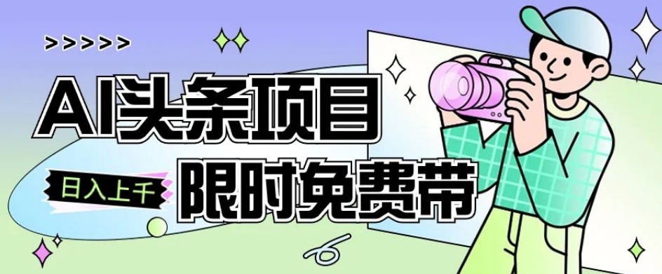 一节课了解AI头条项目，从注册到变现保姆式教学，零基础可以操作【揭秘】-福喜网创