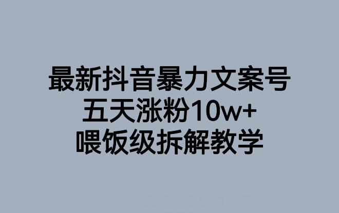 最新抖音暴力文案号，五天涨粉10w+，喂饭级拆解教学-福喜网创