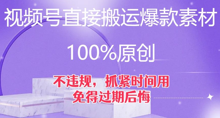 视频号直接搬运爆款素材，100%原创，不违规，抓紧时间用，免得过期后悔【揭秘】-福喜网创