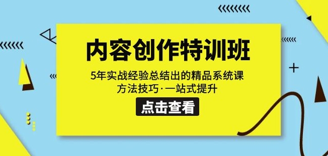 内容创作·特训班：5年实战经验总结出的精品系统课方法技巧·一站式提升-福喜网创