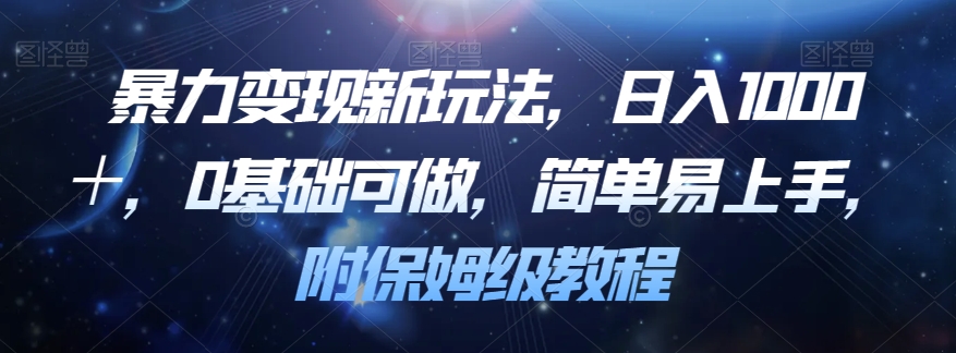 暴力变现新玩法，日入1000＋，0基础可做，简单易上手，附保姆级教程【揭秘】-福喜网创